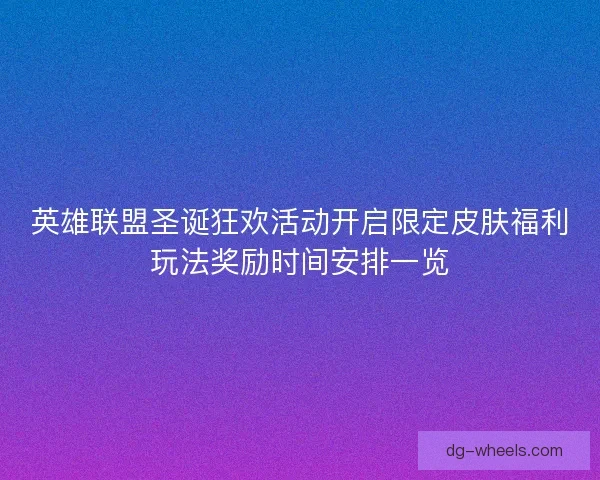 英雄联盟圣诞狂欢活动开启限定皮肤福利玩法奖励时间安排一览