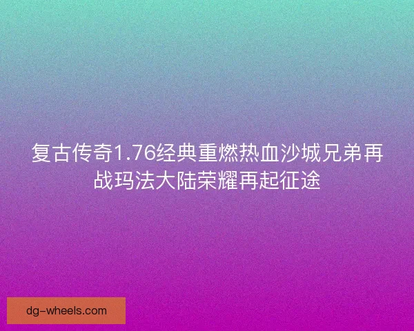 复古传奇1.76经典重燃热血沙城兄弟再战玛法大陆荣耀再起征途