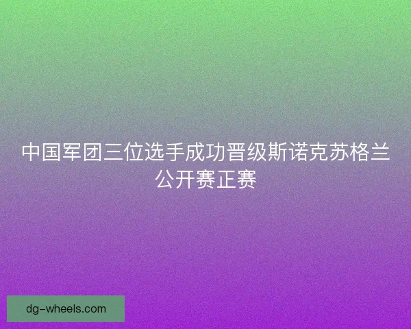中国军团三位选手成功晋级斯诺克苏格兰公开赛正赛